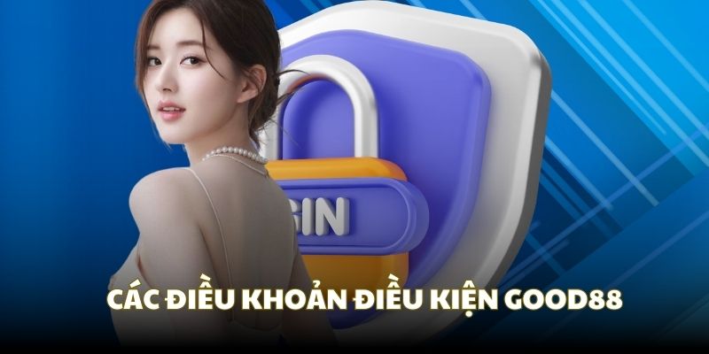 Các nguyên tắc chung thành lập điều khoản điều kiện Good88 Các nguyên tắc chung thành lập điều khoản điều kiện Good88