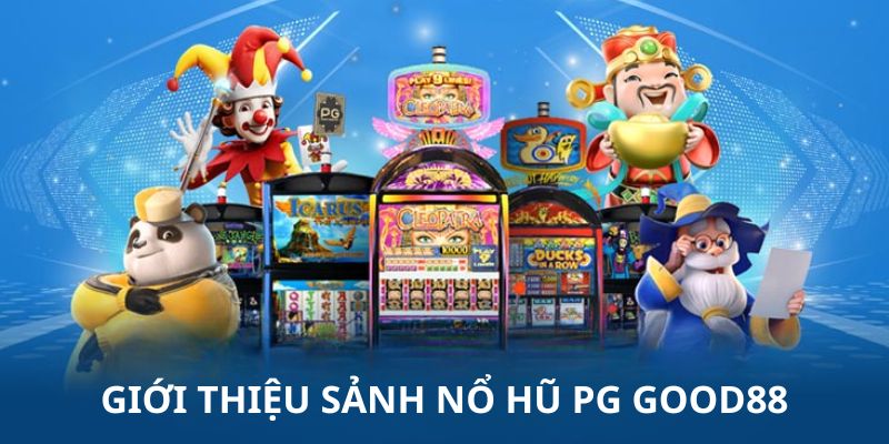 Sơ lược về sảnh nổ hũ PG Good88 Sơ lược về sảnh nổ hũ PG Good88